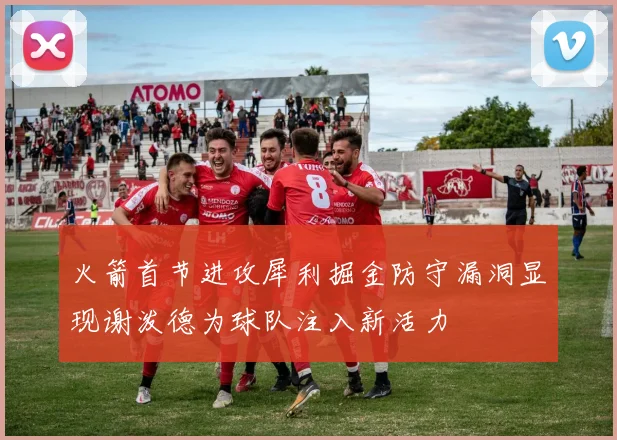火箭首节进攻犀利掘金防守漏洞显现谢泼德为球队注入新活力